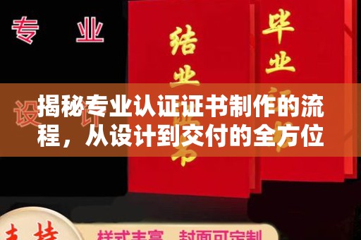 芦竹揭秘专业认证证书制作的流程，从设计到交付的全方位解析