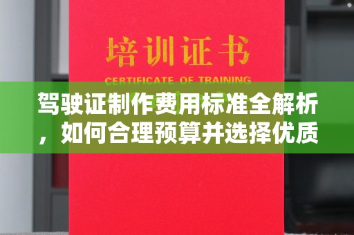 芦竹驾驶证制作费用标准全解析，如何合理预算并选择优质服务？