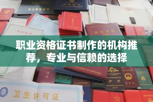 芦竹职业资格证书制作的机构推荐，专业与信赖的选择
