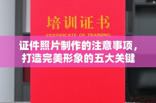 芦竹证件照片制作的注意事项，打造完美形象的五大关键