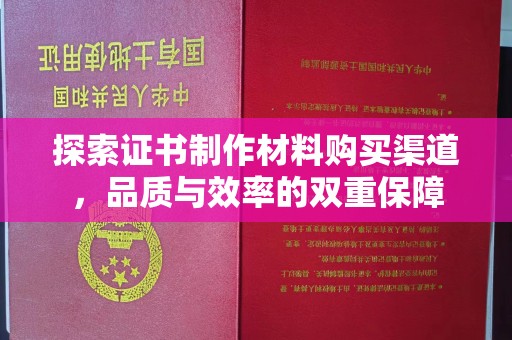 芦竹探索证书制作材料购买渠道，品质与效率的双重保障