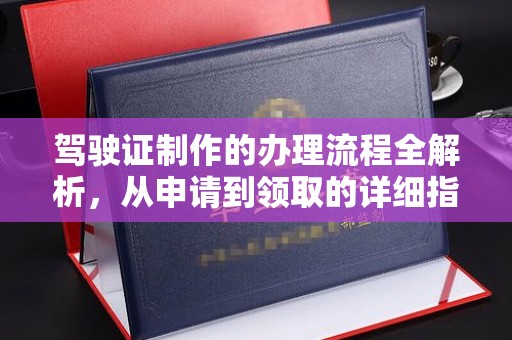芦竹驾驶证制作的办理流程全解析，从申请到领取的详细指南