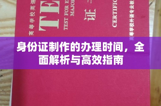 芦竹身份证制作的办理时间，全面解析与高效指南
