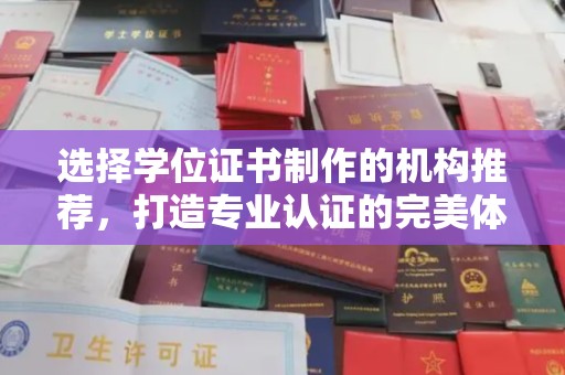 芦竹选择学位证书制作的机构推荐，打造专业认证的完美体验