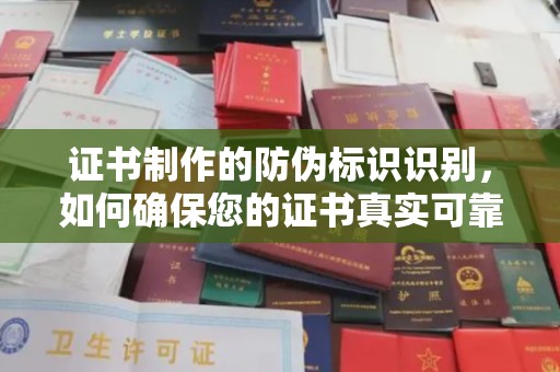 芦竹证书制作的防伪标识识别，如何确保您的证书真实可靠