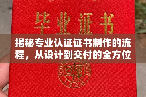 芦竹揭秘专业认证证书制作的流程，从设计到交付的全方位指南