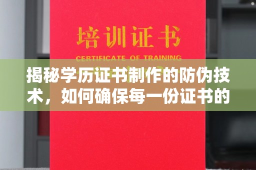 芦竹揭秘学历证书制作的防伪技术，如何确保每一份证书的真实性