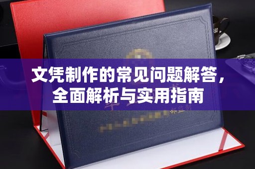 芦竹文凭制作的常见问题解答，全面解析与实用指南