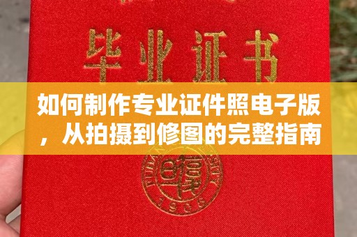 芦竹如何制作专业证件照电子版，从拍摄到修图的完整指南