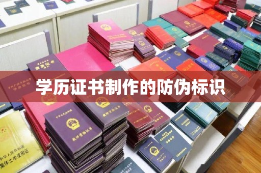 芦竹学历证书制作的防伪标识