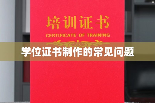 芦竹学位证书制作的常见问题